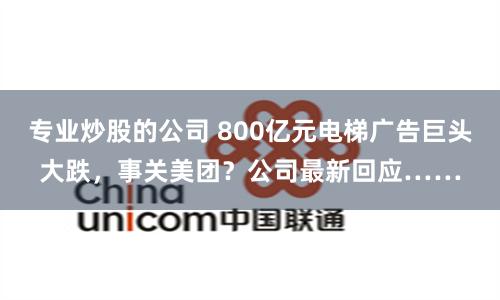 专业炒股的公司 800亿元电梯广告巨头大跌，事关美团？公司最新回应……
