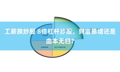 工薪族炒股 8倍杠杆炒股，财富暴增还是血本无归？