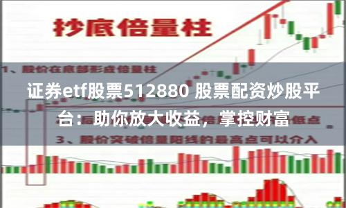 证券etf股票512880 股票配资炒股平台：助你放大收益，掌控财富