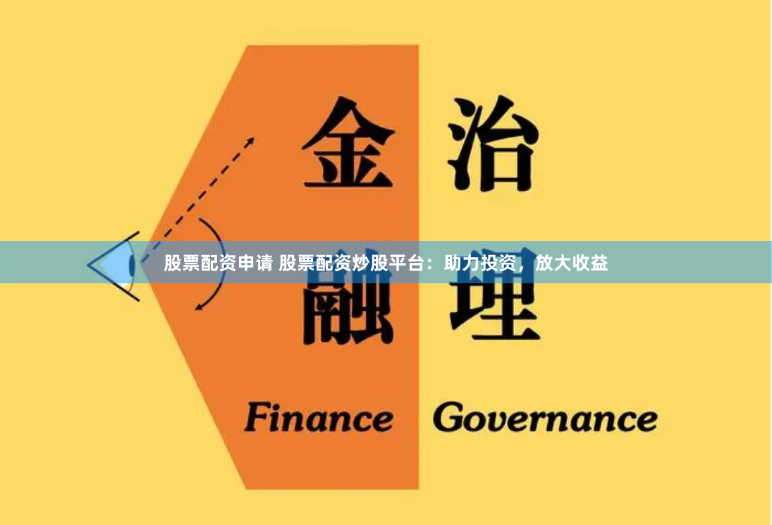 股票配资申请 股票配资炒股平台：助力投资，放大收益