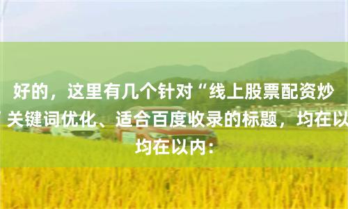 好的，这里有几个针对“线上股票配资炒股”关键词优化、适合百度收录的标题，均在以内：