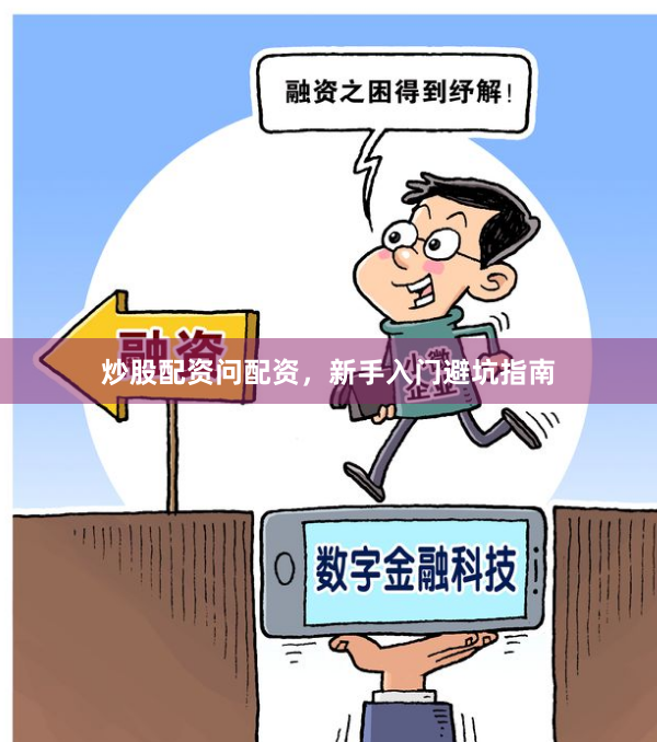 炒股配资问配资，新手入门避坑指南