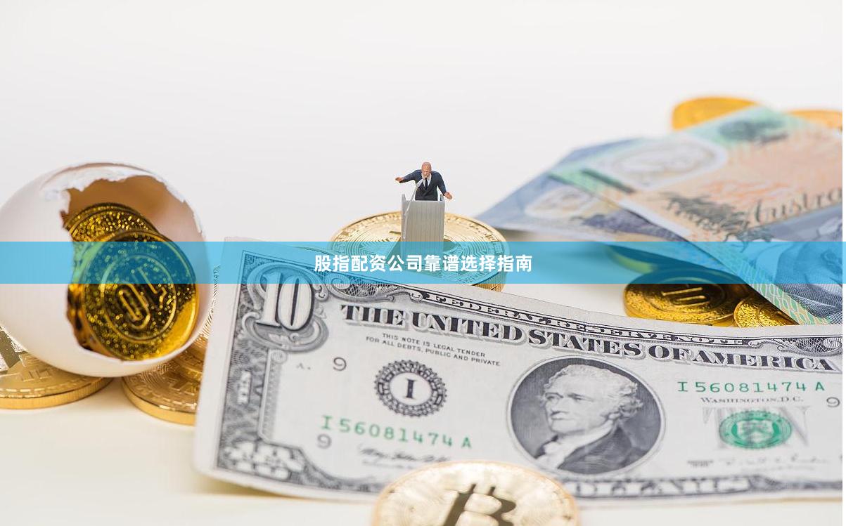 股指配资公司靠谱选择指南
