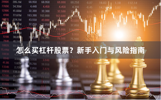 怎么买杠杆股票?新手入门与风险指南