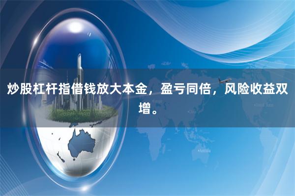 炒股杠杆指借钱放大本金，盈亏同倍，风险收益双增。