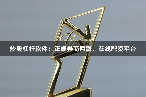 炒股杠杆软件:正规券商两融、在线配资平台